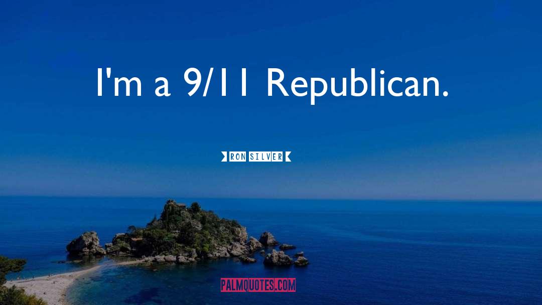 Ron Silver Quotes: I'm a 9/11 Republican.