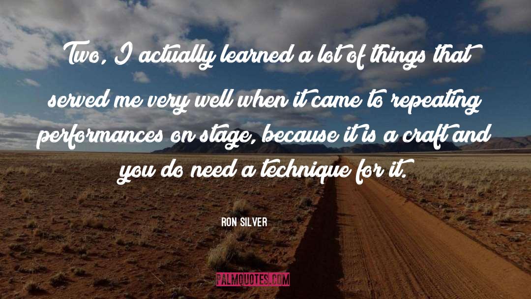 Ron Silver Quotes: Two, I actually learned a
