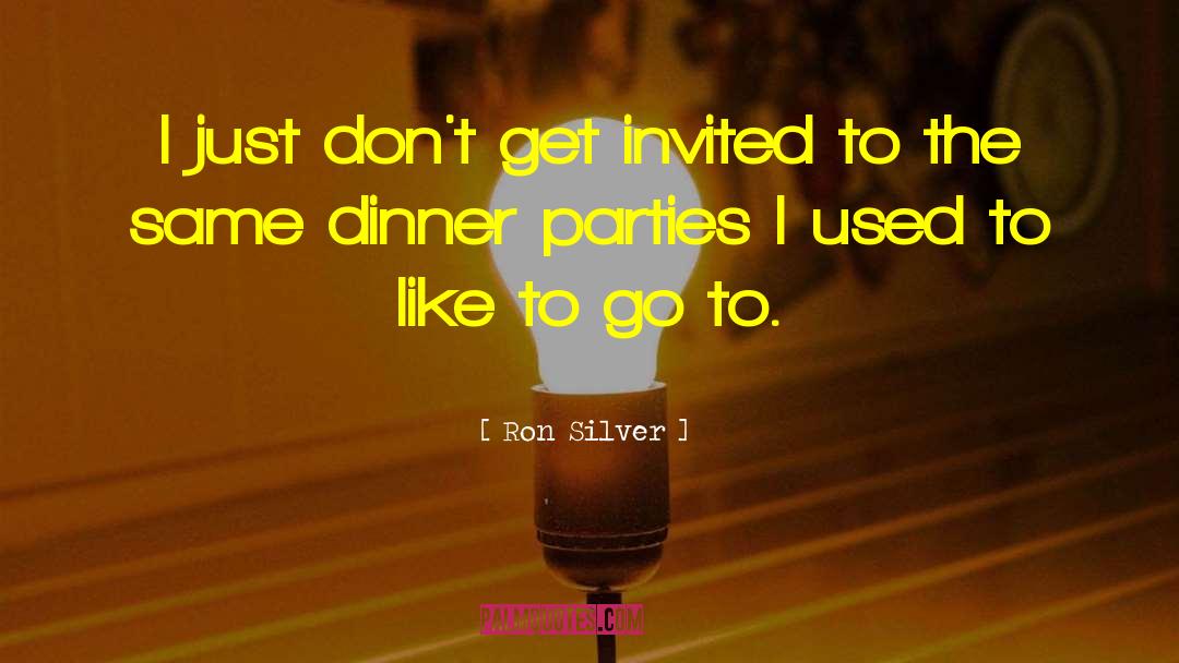 Ron Silver Quotes: I just don't get invited