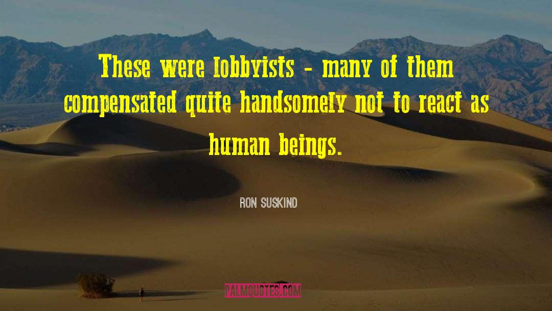 Ron Suskind Quotes: These were lobbyists - many