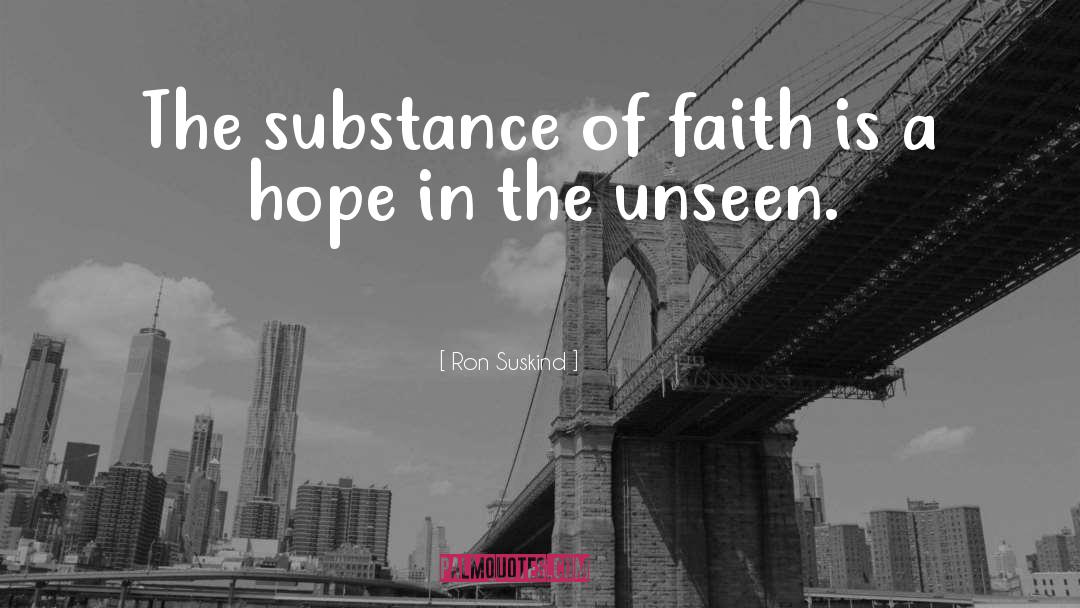 Ron Suskind Quotes: The substance of faith is