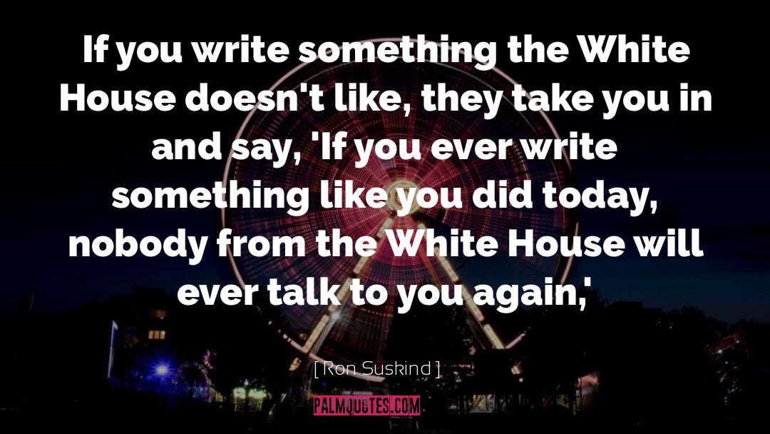 Ron Suskind Quotes: If you write something the