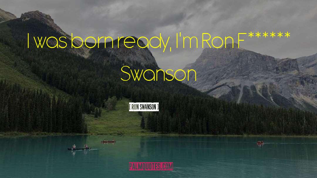 Ron Swanson Quotes: I was born ready, I'm