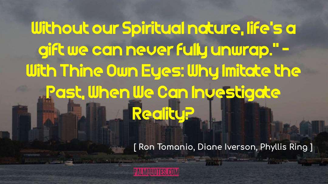 Ron Tomanio, Diane Iverson, Phyllis Ring Quotes: Without our Spiritual nature, life's