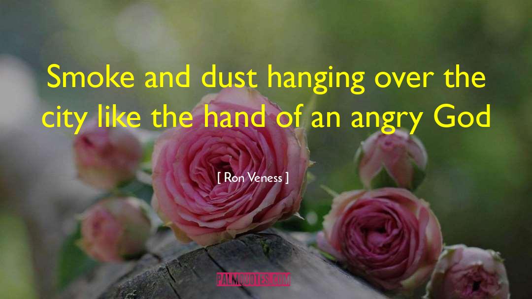 Ron Veness Quotes: Smoke and dust hanging over