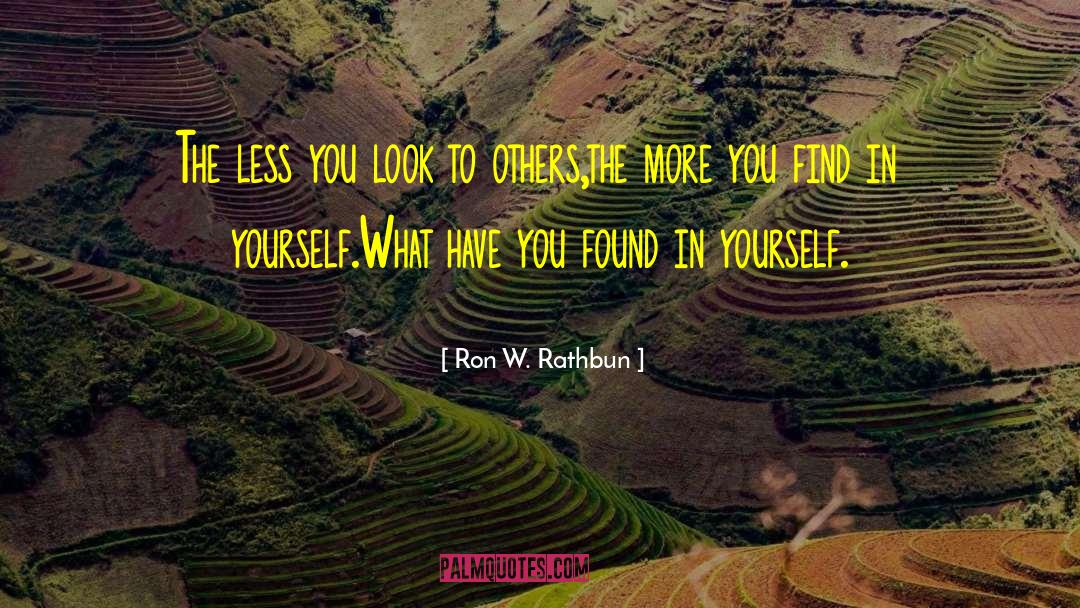 Ron W. Rathbun Quotes: The less you look to