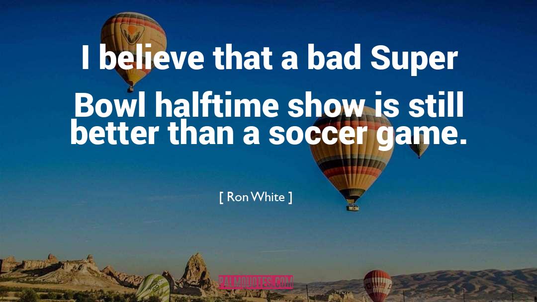 Ron White Quotes: I believe that a bad