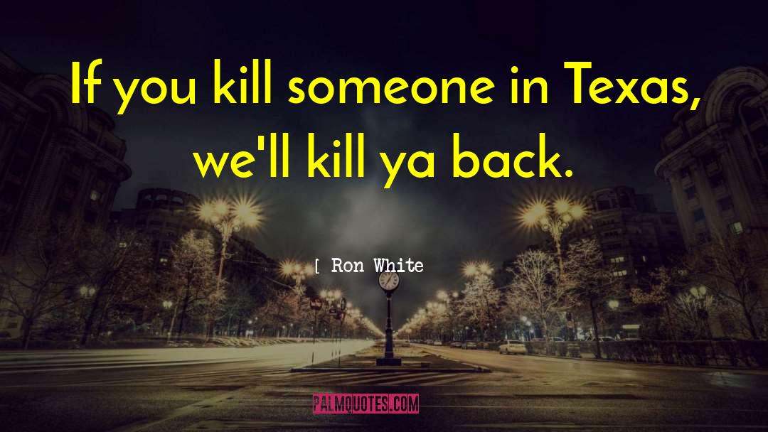 Ron White Quotes: If you kill someone in
