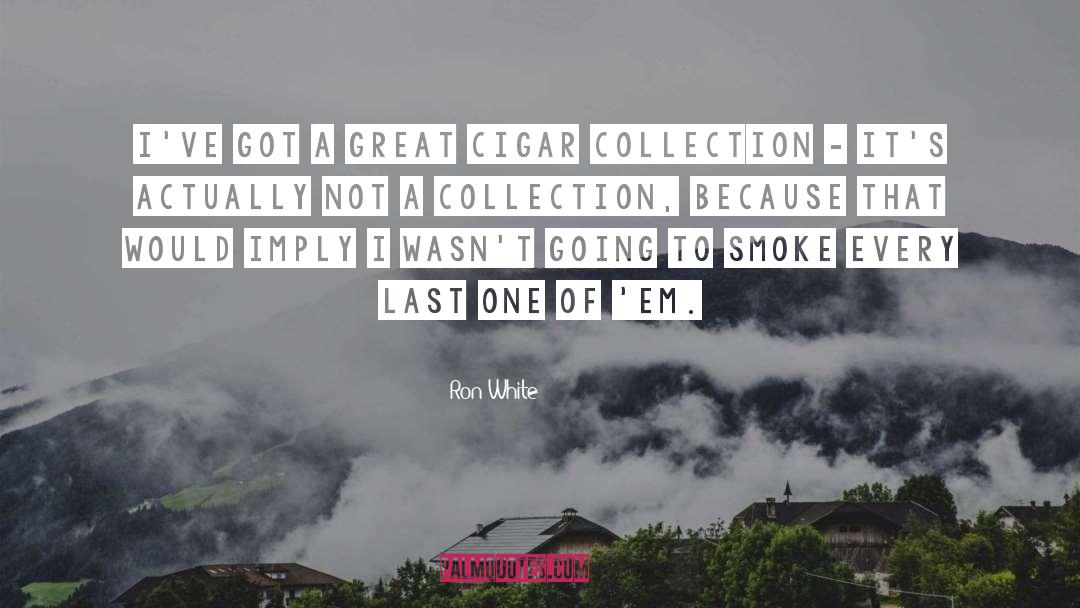 Ron White Quotes: I've got a great cigar