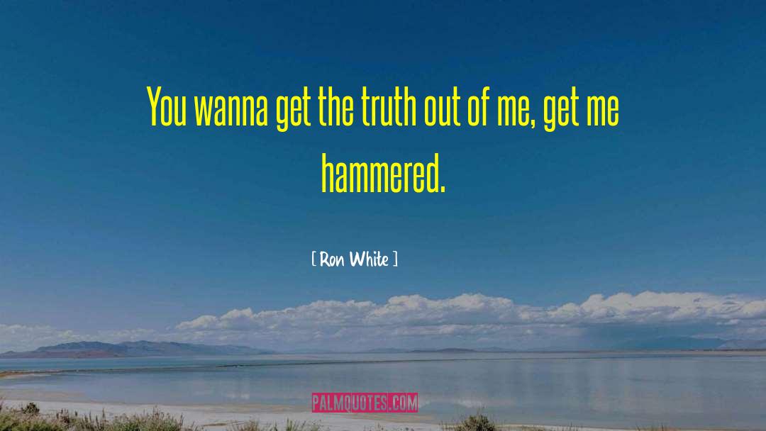 Ron White Quotes: You wanna get the truth