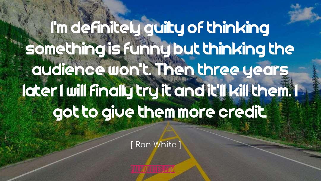 Ron White Quotes: I'm definitely guilty of thinking