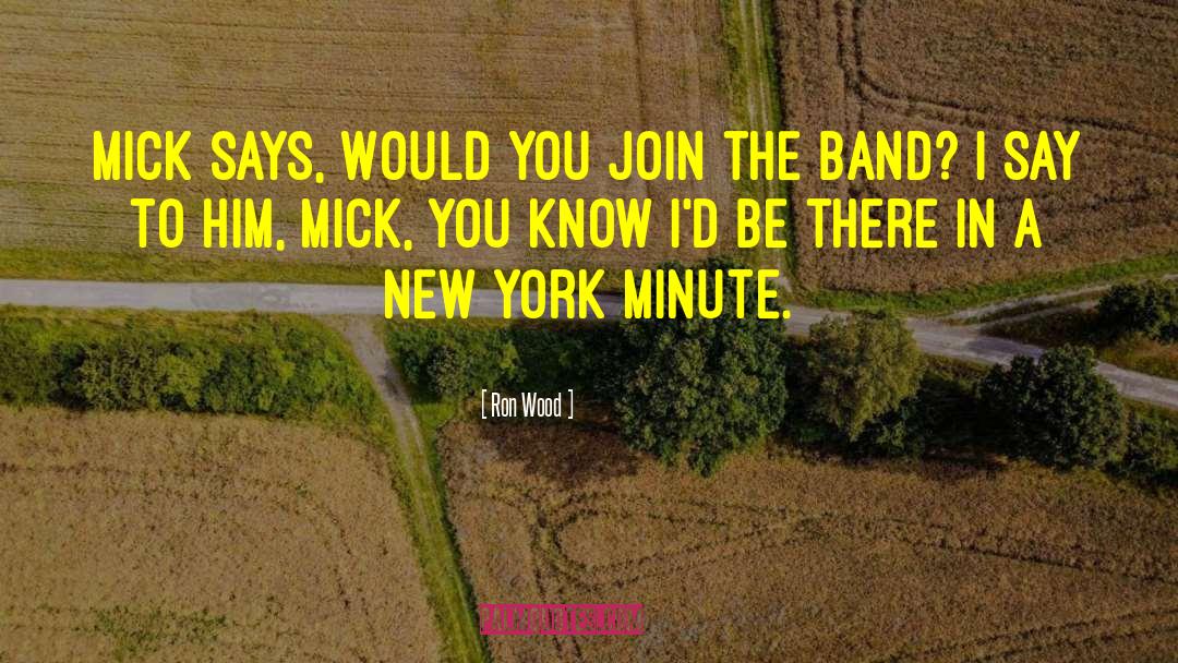 Ron Wood Quotes: Mick says, Would you join