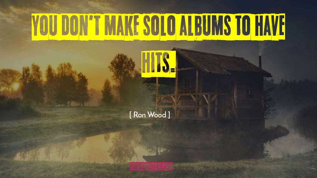 Ron Wood Quotes: You don't make solo albums