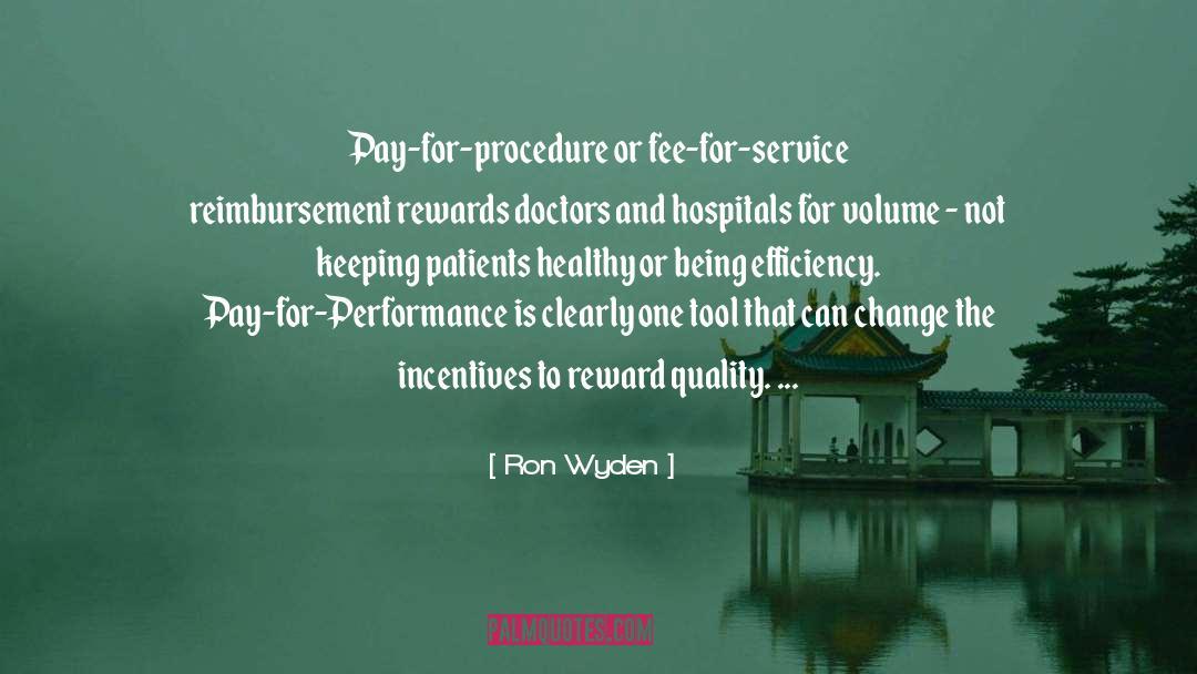 Ron Wyden Quotes: Pay-for-procedure or fee-for-service reimbursement rewards