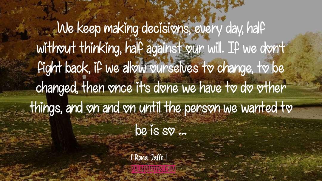 Rona Jaffe Quotes: We keep making decisions, every