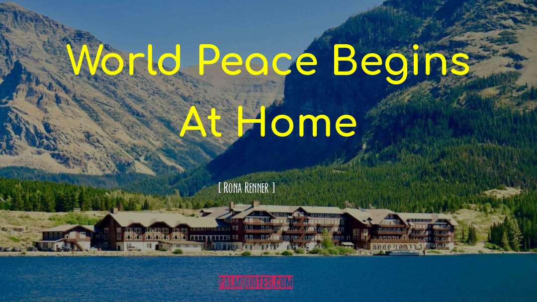 Rona Renner Quotes: World Peace Begins At Home