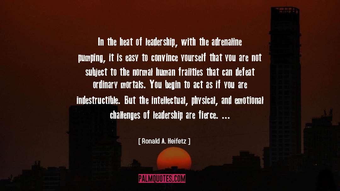 Ronald A. Heifetz Quotes: In the heat of leadership,