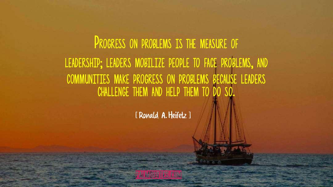 Ronald A. Heifetz Quotes: Progress on problems is the