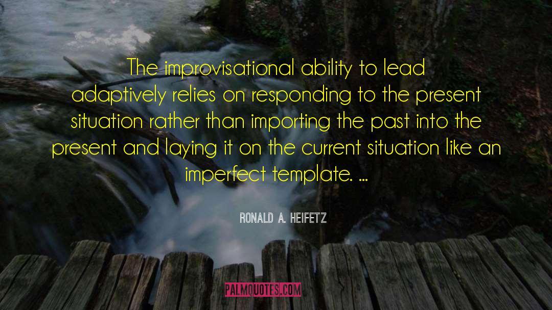 Ronald A. Heifetz Quotes: The improvisational ability to lead