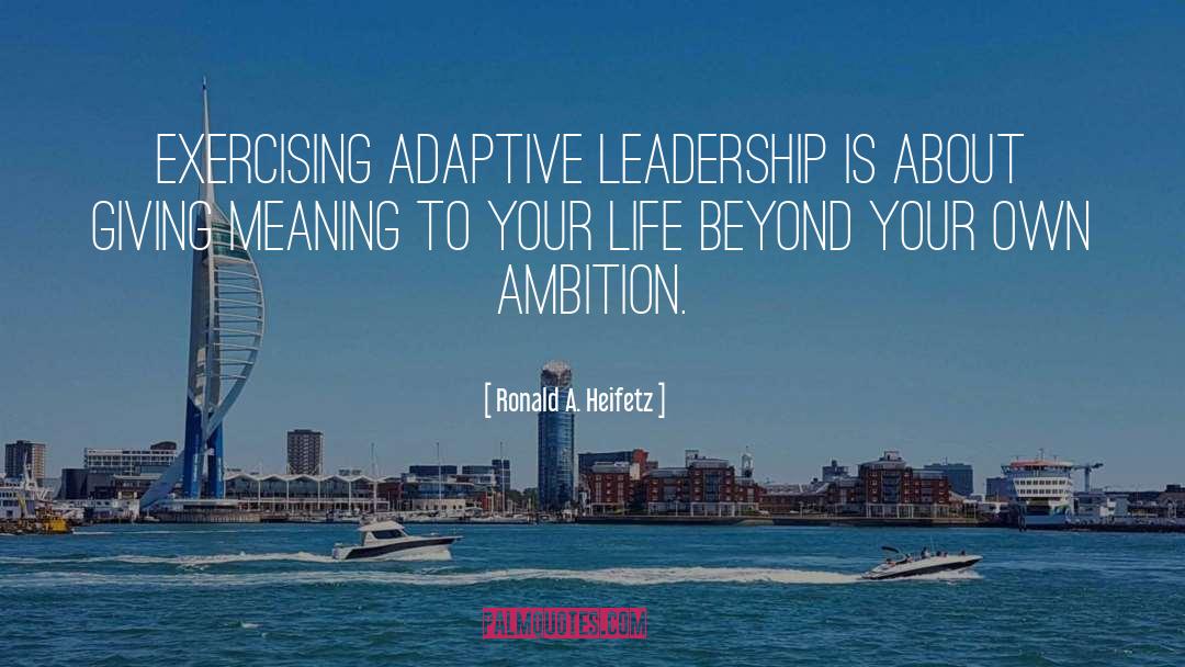 Ronald A. Heifetz Quotes: Exercising adaptive leadership is about