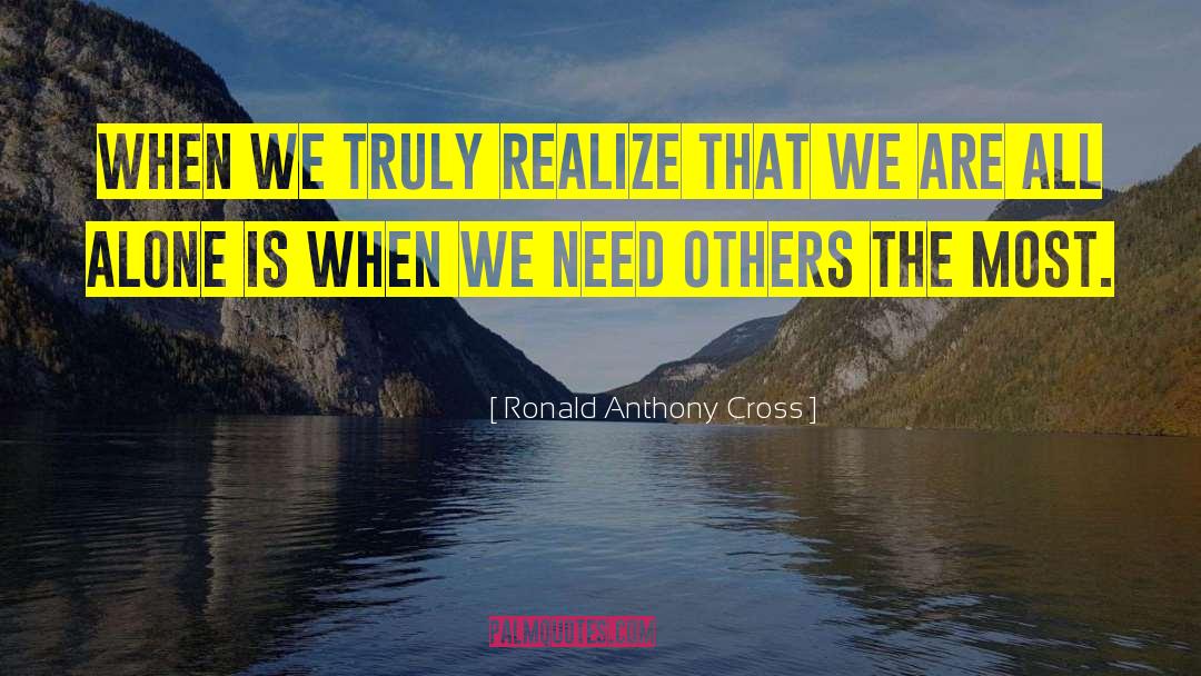 Ronald Anthony Cross Quotes: When we truly realize that