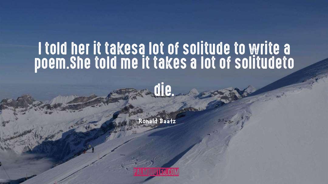 Ronald Baatz Quotes: I told her it takes<br