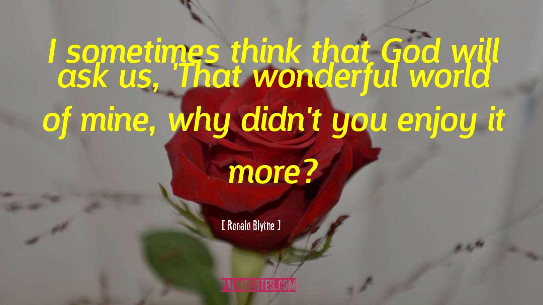 Ronald Blythe Quotes: I sometimes think that God