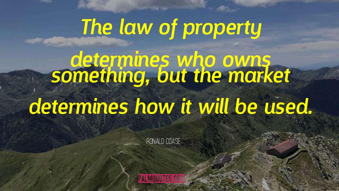 Ronald Coase Quotes: The law of property determines