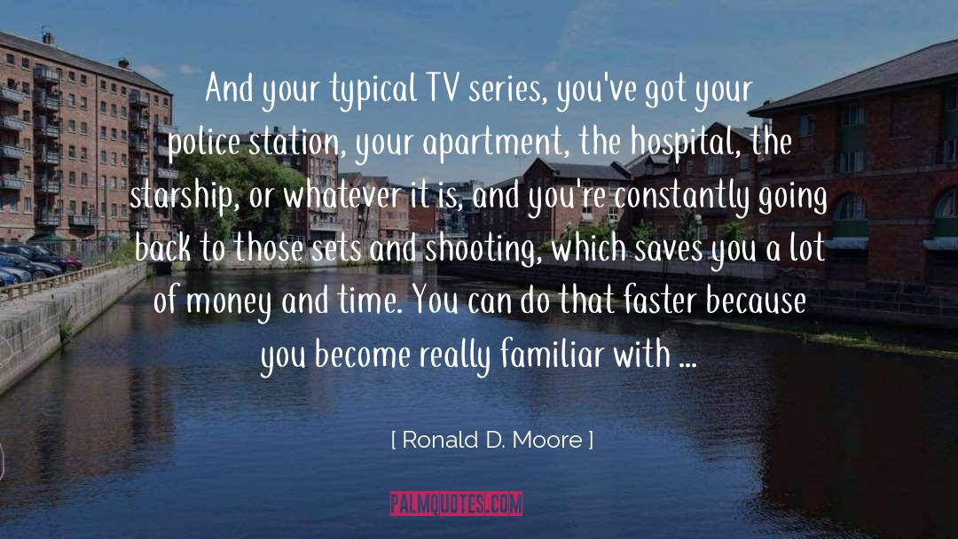 Ronald D. Moore Quotes: And your typical TV series,