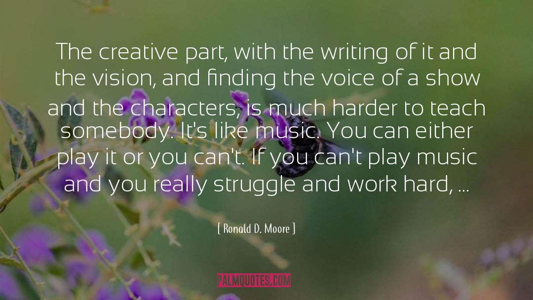 Ronald D. Moore Quotes: The creative part, with the