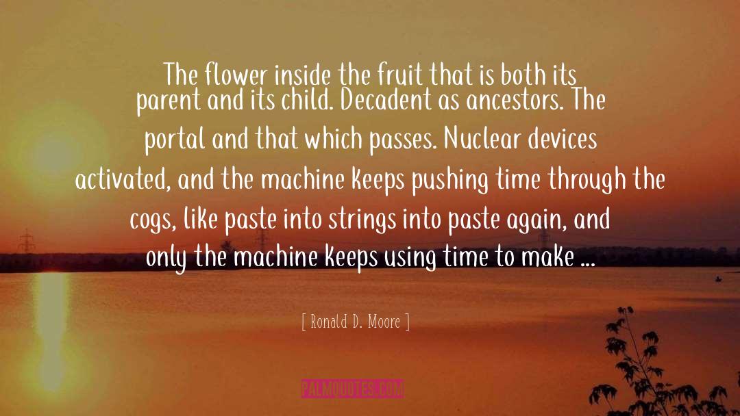 Ronald D. Moore Quotes: The flower inside the fruit