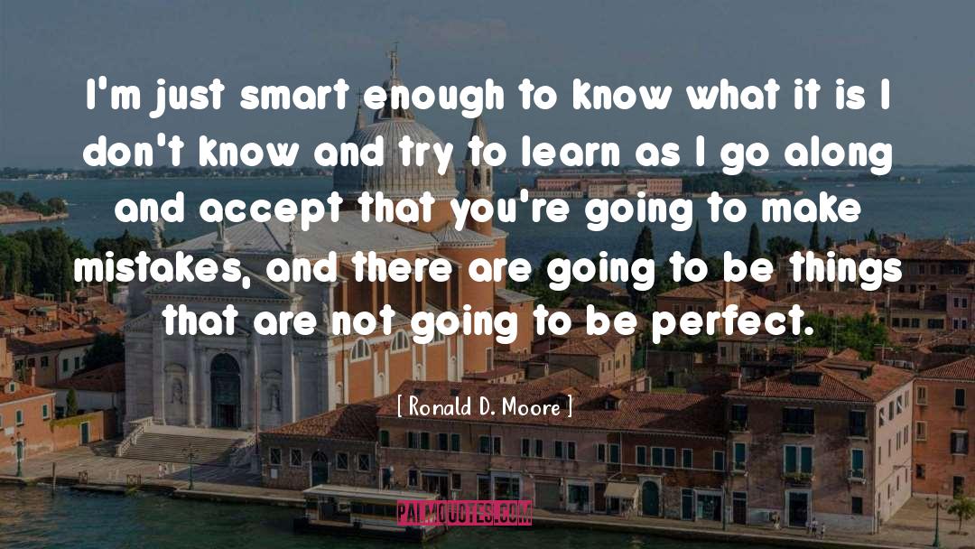 Ronald D. Moore Quotes: I'm just smart enough to