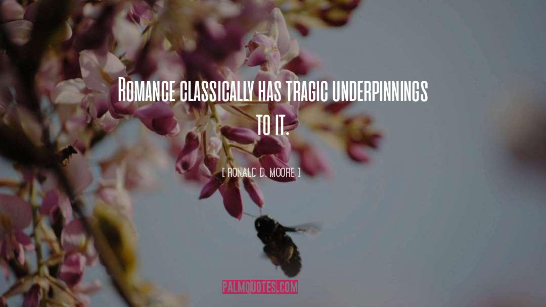 Ronald D. Moore Quotes: Romance classically has tragic underpinnings