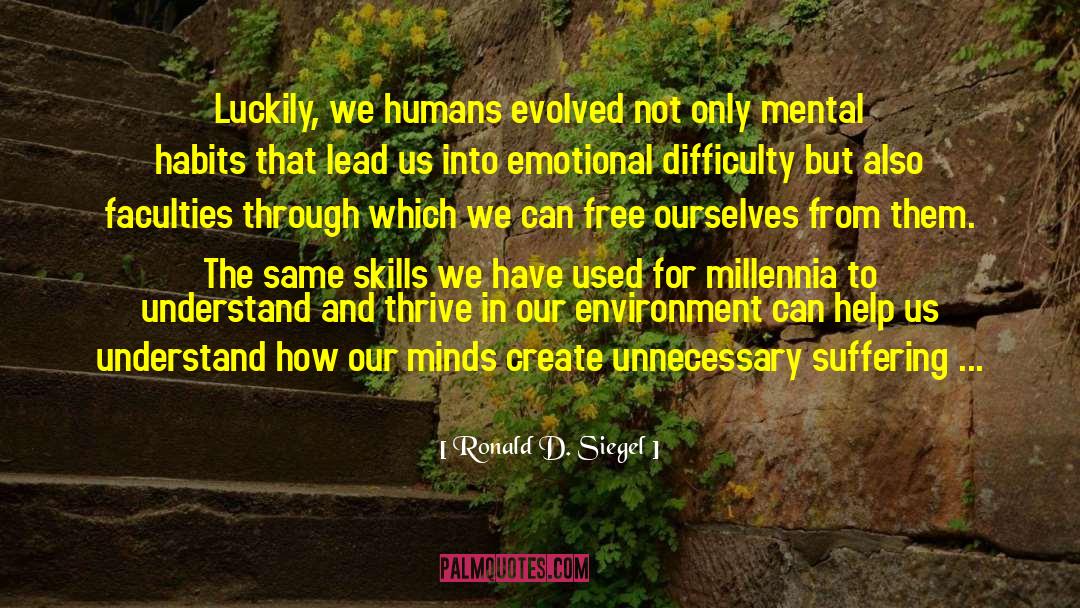 Ronald D. Siegel Quotes: Luckily, we humans evolved not