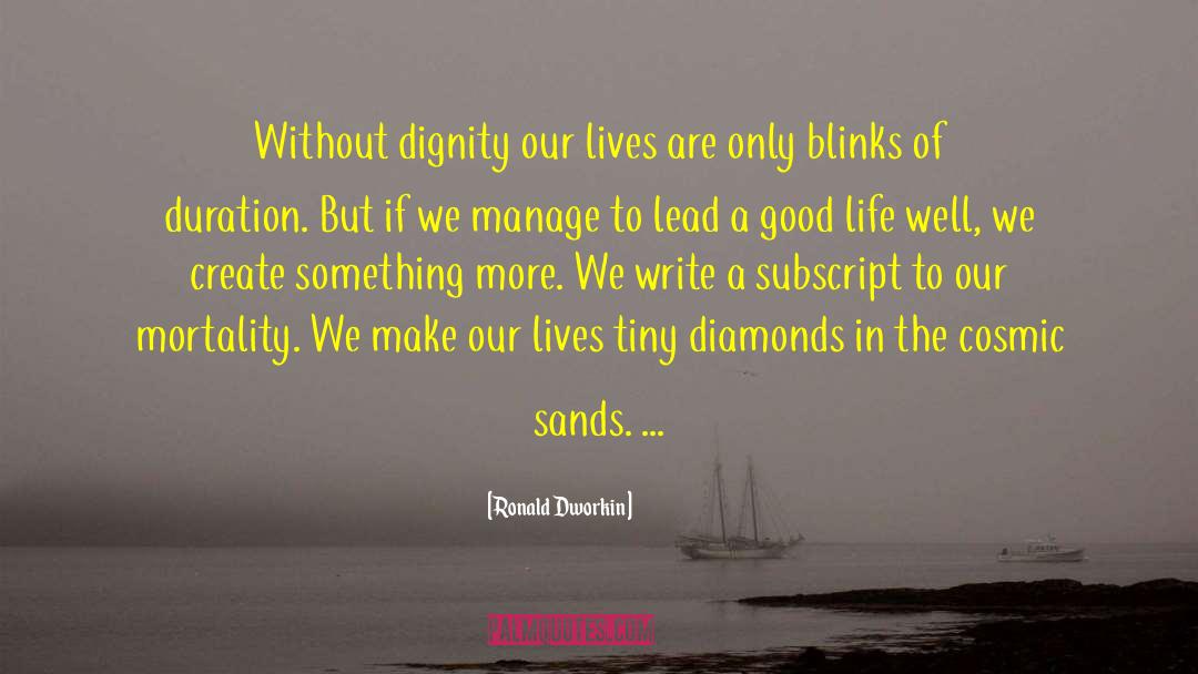 Ronald Dworkin Quotes: Without dignity our lives are