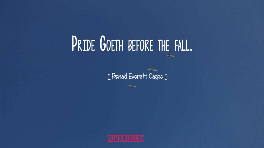 Ronald Everett Capps Quotes: Pride Goeth before the fall.