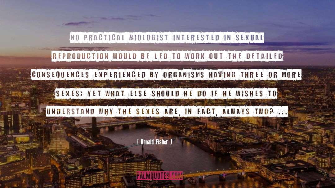 Ronald Fisher Quotes: No practical biologist interested in