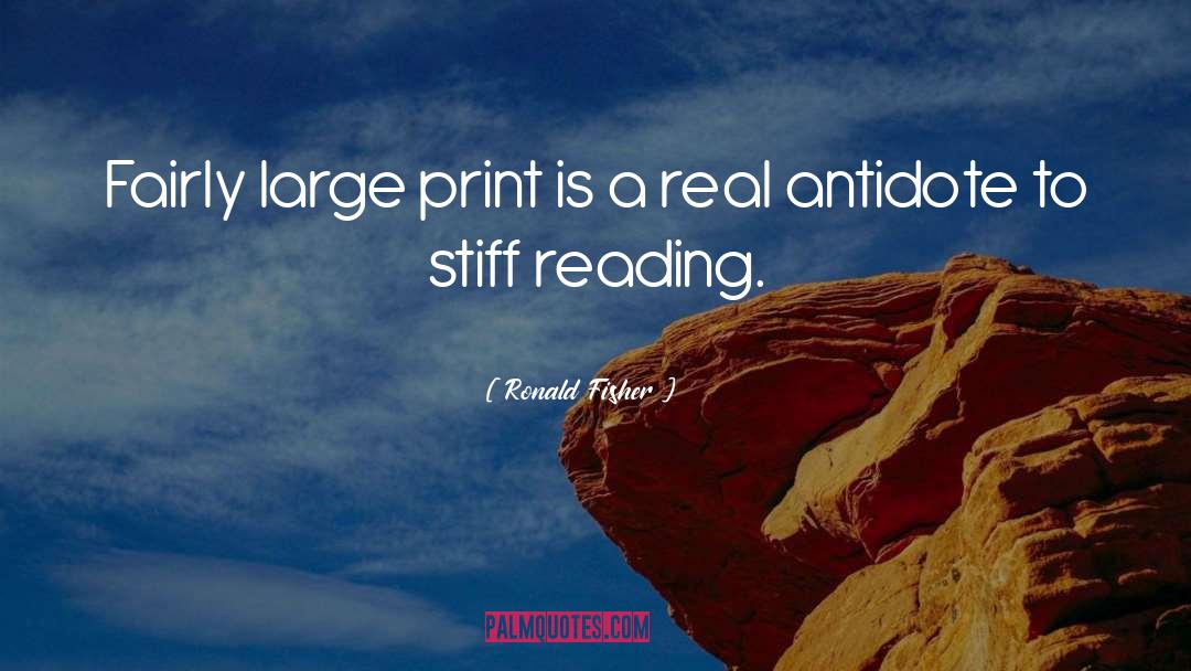 Ronald Fisher Quotes: Fairly large print is a