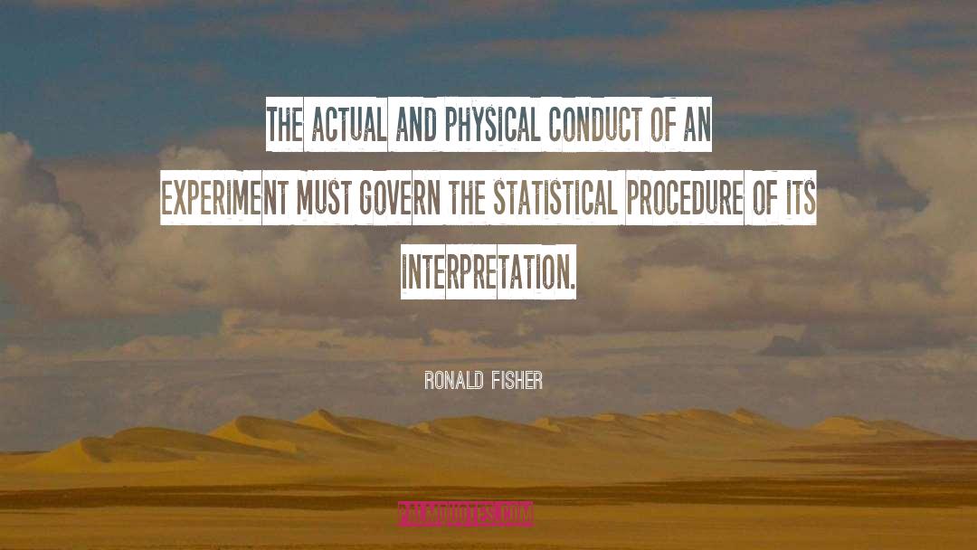 Ronald Fisher Quotes: The actual and physical conduct
