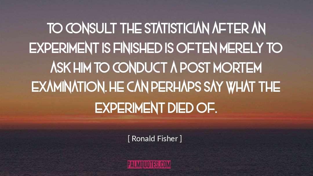 Ronald Fisher Quotes: To consult the statistician after