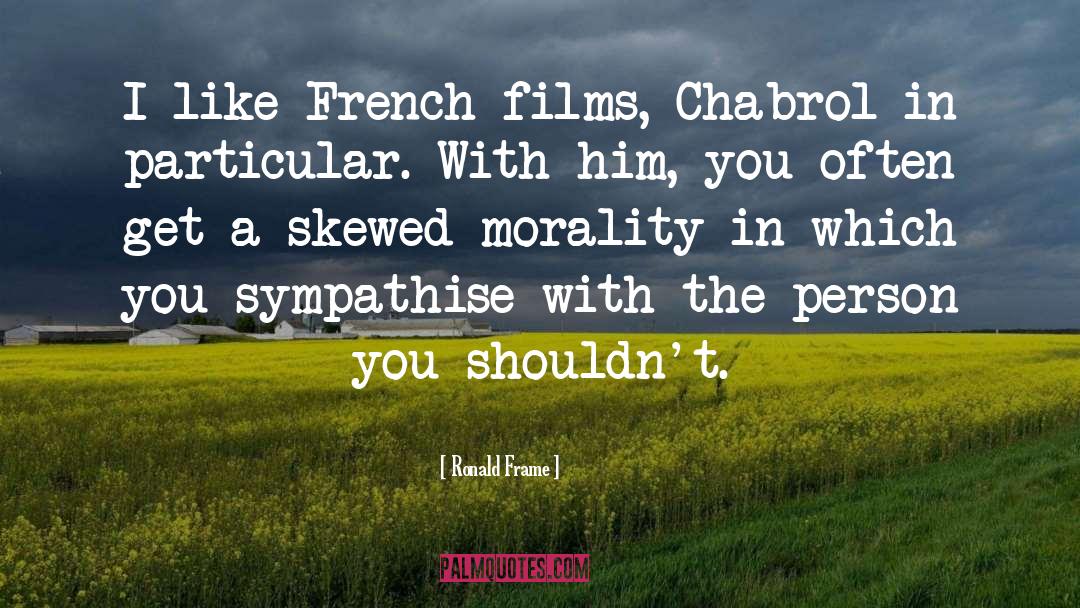 Ronald Frame Quotes: I like French films, Chabrol