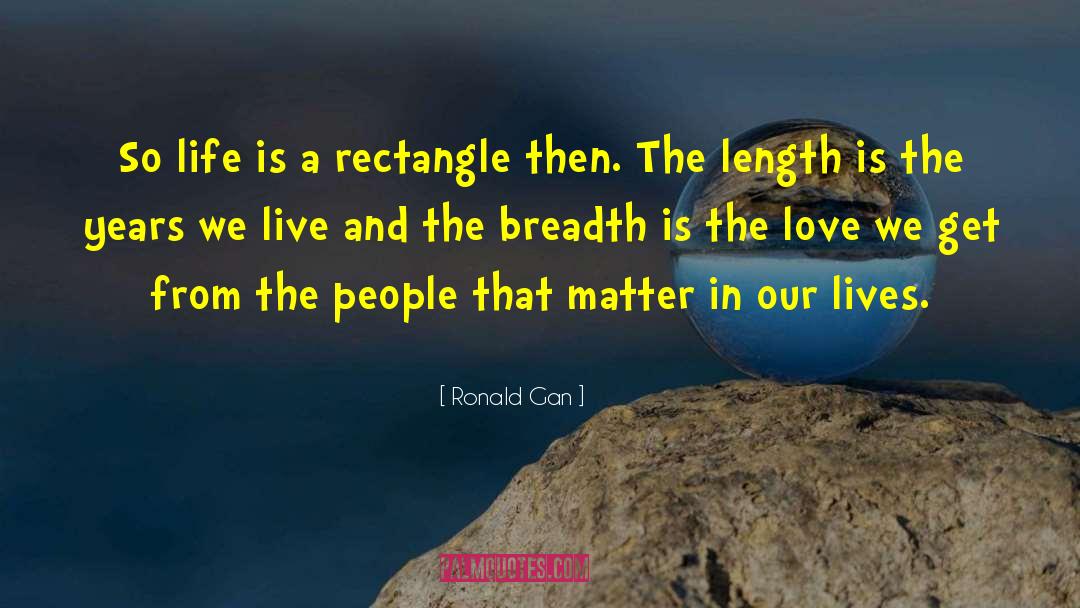 Ronald Gan Quotes: So life is a rectangle