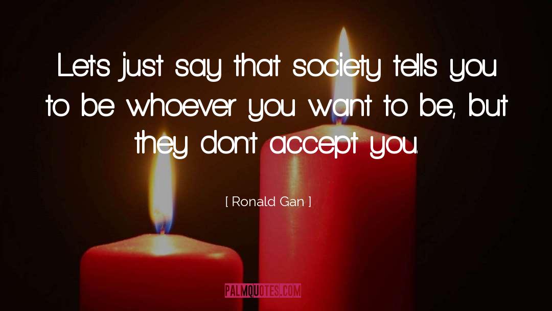 Ronald Gan Quotes: Let's just say that society