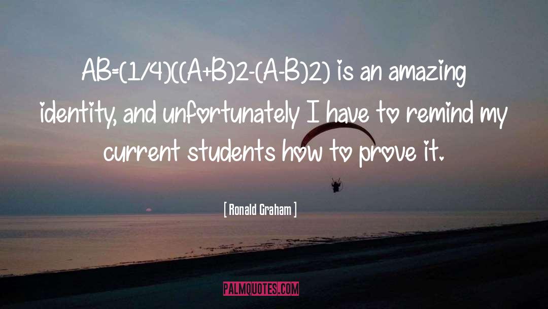 Ronald Graham Quotes: AB=(1/4)((A+B)2-(A-B)2) is an amazing identity,