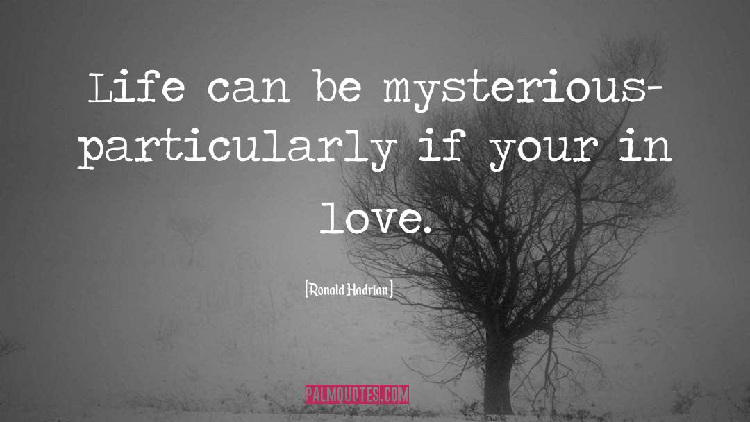 Ronald Hadrian Quotes: Life can be mysterious- particularly