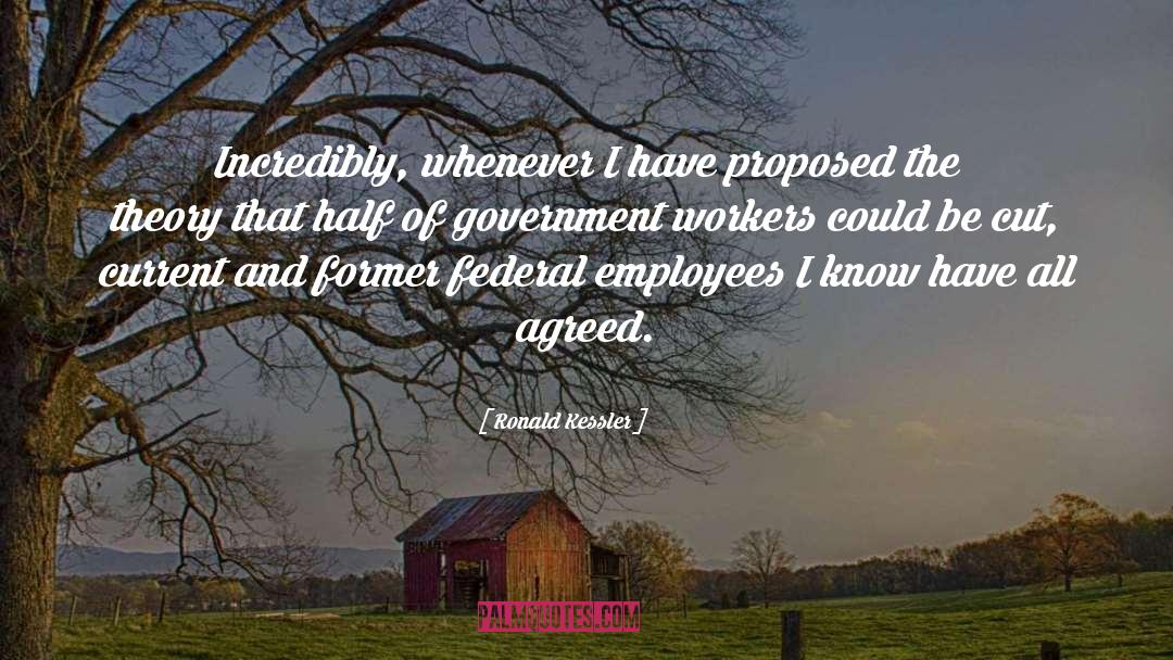 Ronald Kessler Quotes: Incredibly, whenever I have proposed