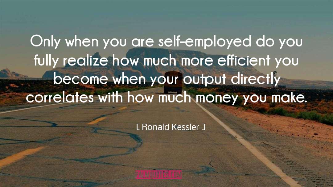 Ronald Kessler Quotes: Only when you are self-employed