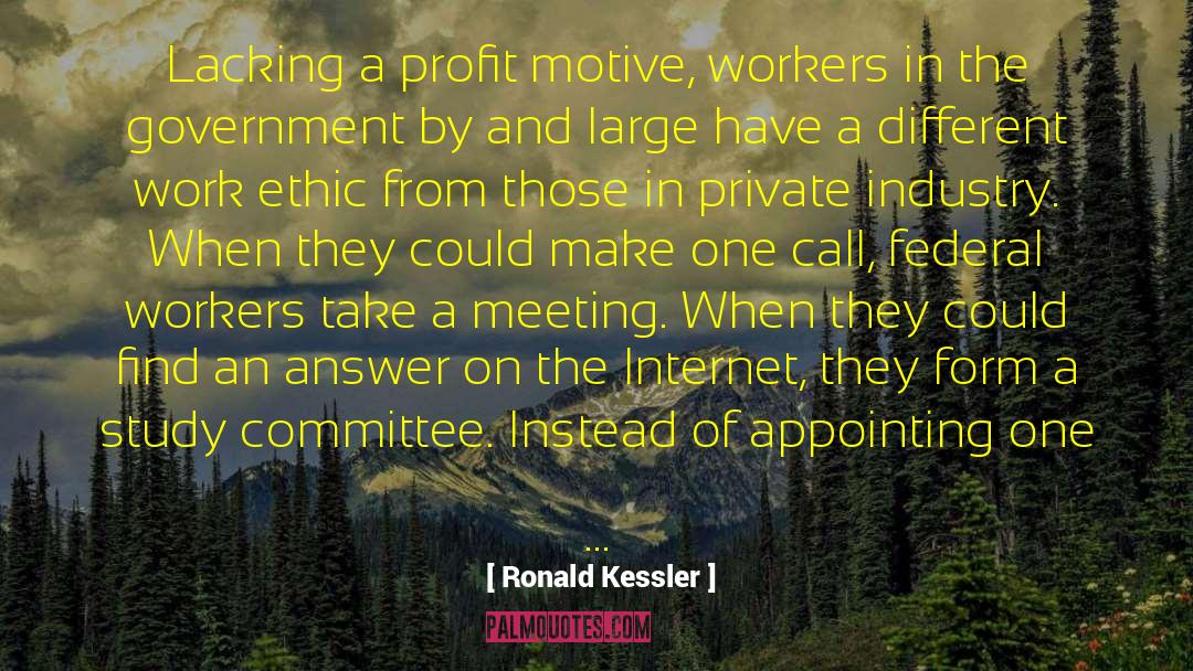Ronald Kessler Quotes: Lacking a profit motive, workers