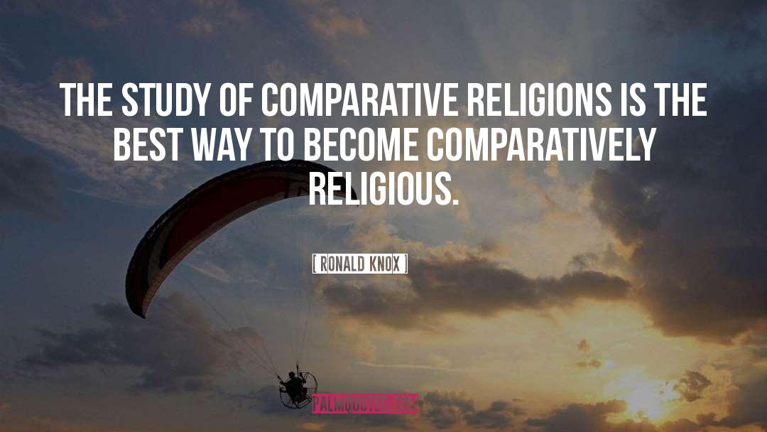 Ronald Knox Quotes: The study of comparative religions