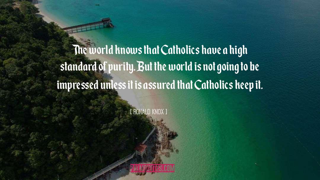 Ronald Knox Quotes: The world knows that Catholics